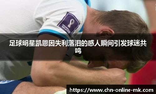 足球明星凯恩因失利落泪的感人瞬间引发球迷共鸣